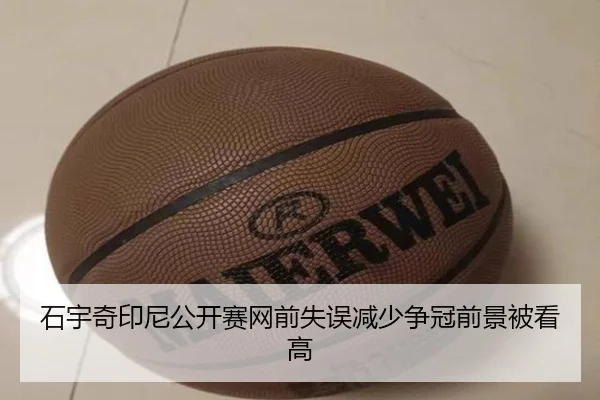 石宇奇印尼公开赛网前失误减少争冠前景被看高